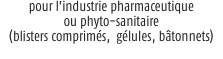 pour l’industrie pharmaceutique ou phyto-sanitaire (blisters co