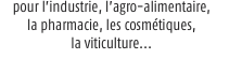 pour l’industrie, l’agro-alimentaire,            la pharmacie, 